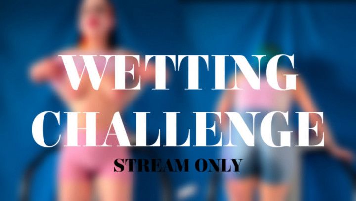 WETTING CHALLENGE - STREAM ONLY