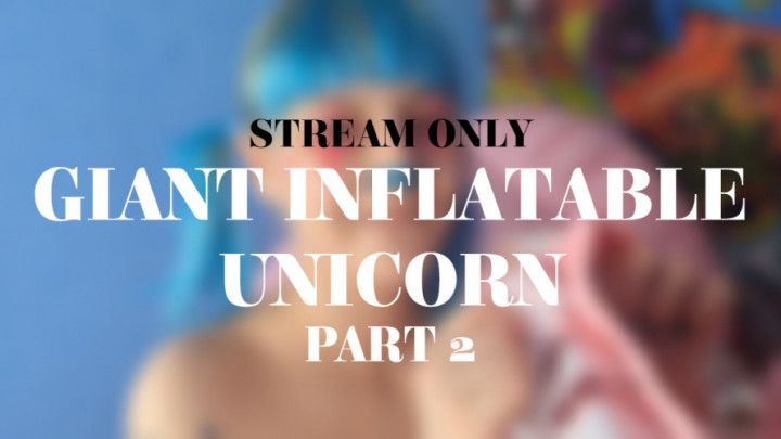 GIANT INFLATABLE UNICORN PART 2 - STREAM ONLY