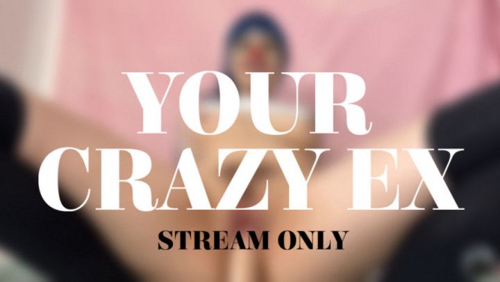 YOUR CRAZY EX - STREAM ONLY