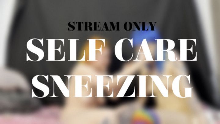 SELF CARE SNEEZING - STREAM ONLY