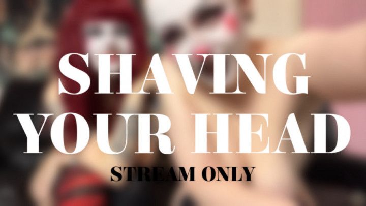 SHAVING YOUR HEAD - STREAM ONLY