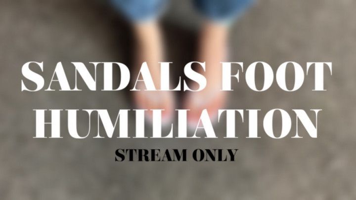 SANDALS FOOT HUMILIATION - STREAM ONLY