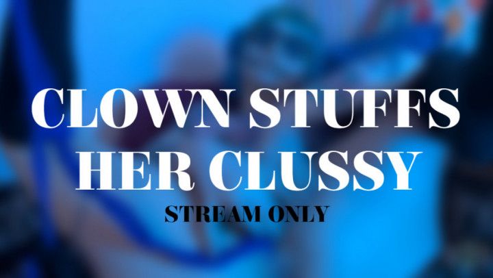 CLOWN STUFFS HER CLUSSY - STREAM ONLY