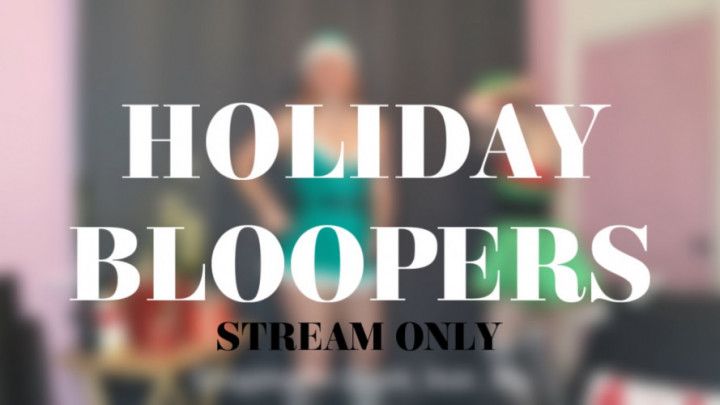 HOLIDAY BLOOPERS - STREAM ONLY