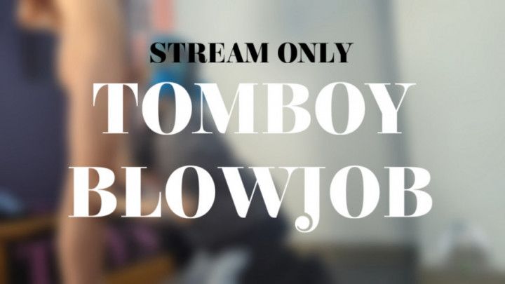 TOMBOY BLOWJOB - STREAM ONLY