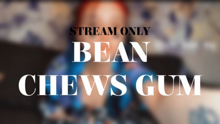 BEAN CHEWS GUM - STREAM ONLY