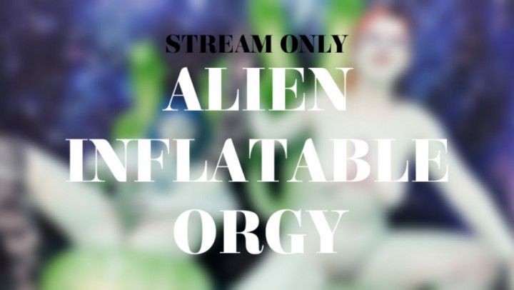 ALIEN INFLATABLE ORGY - STREAM ONLY