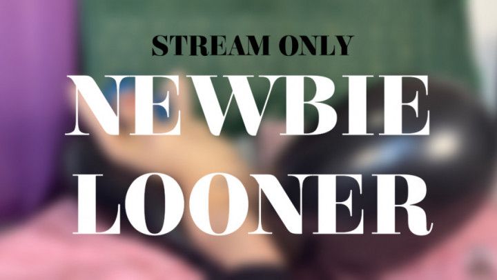 NEWBIE LOONER - STREAM ONLY