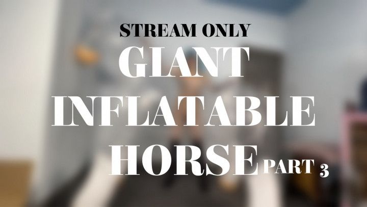 GIANT INFLATABLE HORSE PART 3 - STREAM ONLY