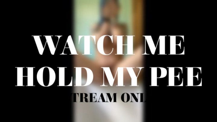 WATCH ME HOLD MY PEE - STREAM ONLY