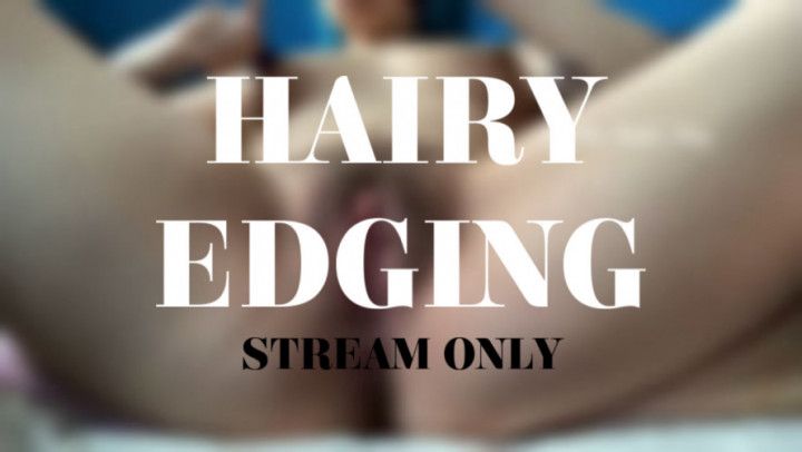 HAIRY EDGING - STREAM ONLY