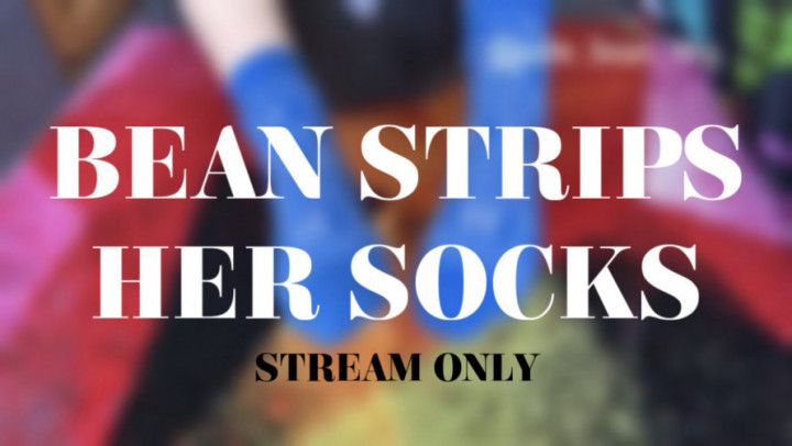 BEAN STRIPS HER SOCKS - STREAM ONLY