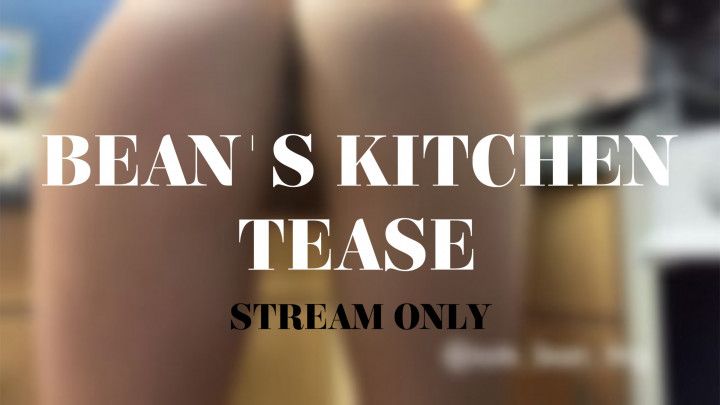 BEANS KITCHEN TEASE - STREAM ONLY