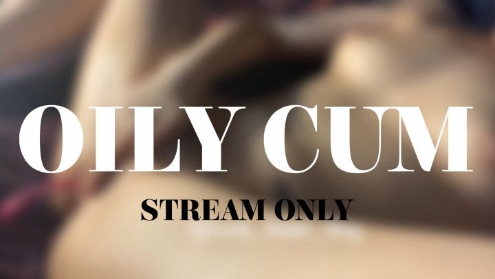 OILY CUM - STREAM ONLY