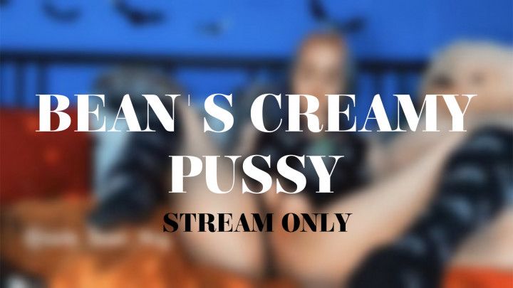 BEANS CREAMY PUSSY - STREAM ONLY