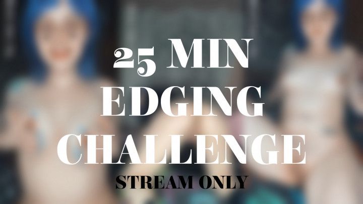 25 MIN EDGING CHALLENGE - STREAM ONLY