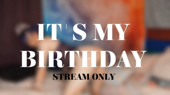 ITS MY BIRTHDAY - STREAM ONLY