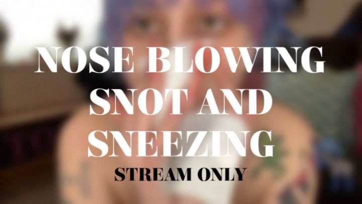 NOSE BLOWING SNOT AND SNEEZING - STREAM ONLY