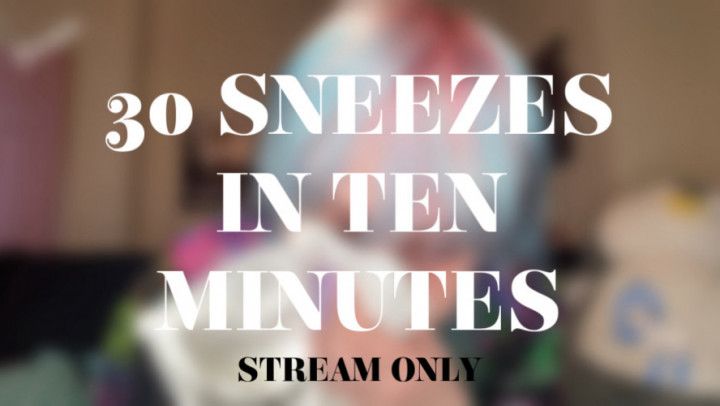 30 SNEEZES IN 10 MINUTES - STREAM ONLY