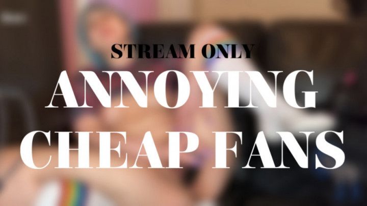 ANNOYING CHEAP FANS - STREAM ONLY