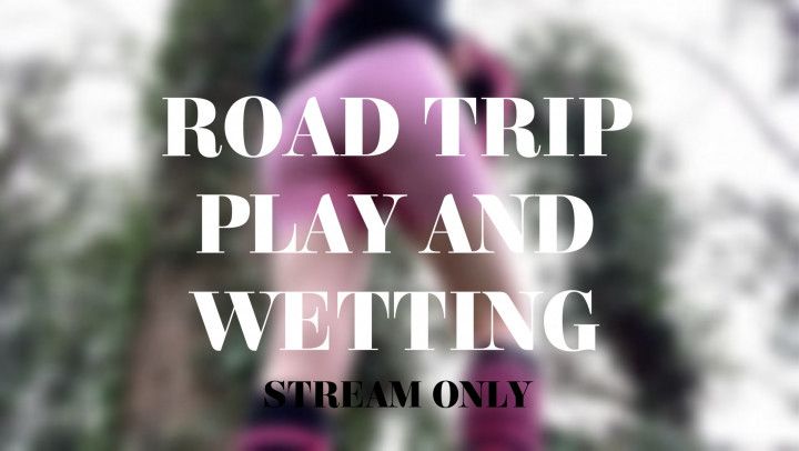 ROAD TRIP PLAY AND WETTING - STREAM ONLY