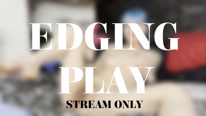 EDGING PLAY - STREAM ONLY