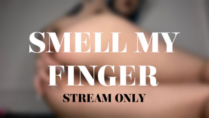 SMELL MY FINGER - STREAM ONLY