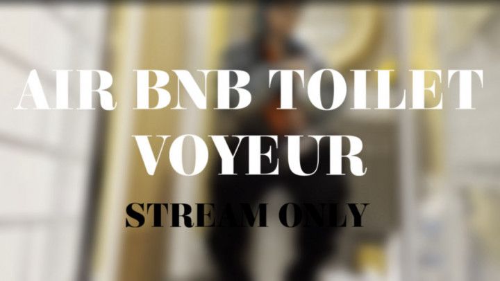 AIR BNB TOILET VOYEUR - STREAM ONLY