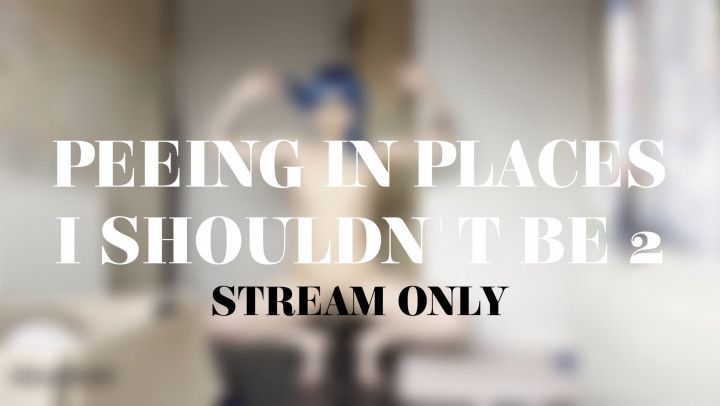 PEEING IN PLACES I SHOULDNT BE 2 - STREAM ONLY