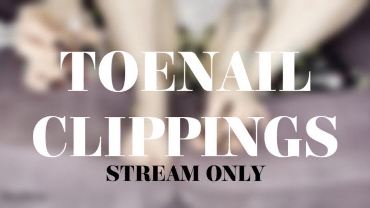 TOENAIL CLIPPINGS - STREAM ONLY