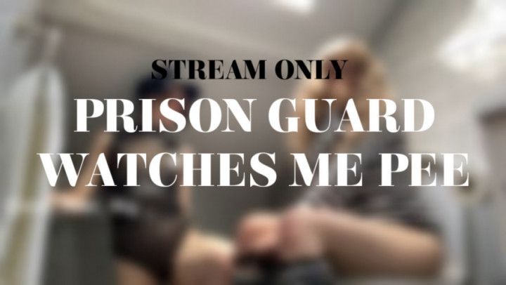 PRISON GUARD WATCHES ME PEE - STREAM ONLY