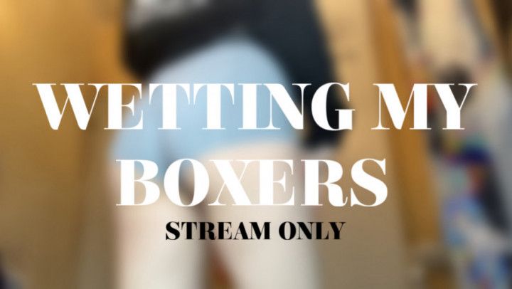 WETTING MY BOXERS - STREAM ONLY