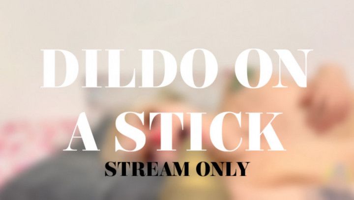 DILDO ON A STICK - STREAM ONLY