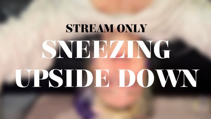 SNEEZING UPSIDE DOWN - STREAM ONLY