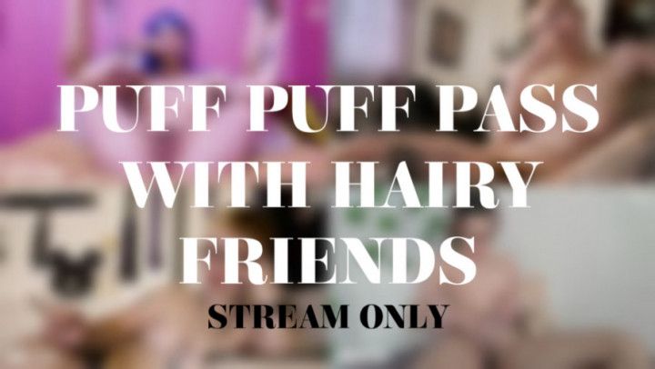 PUFF PUFF PASS WITH HAIRY FRIENDS - STREAM ONLY