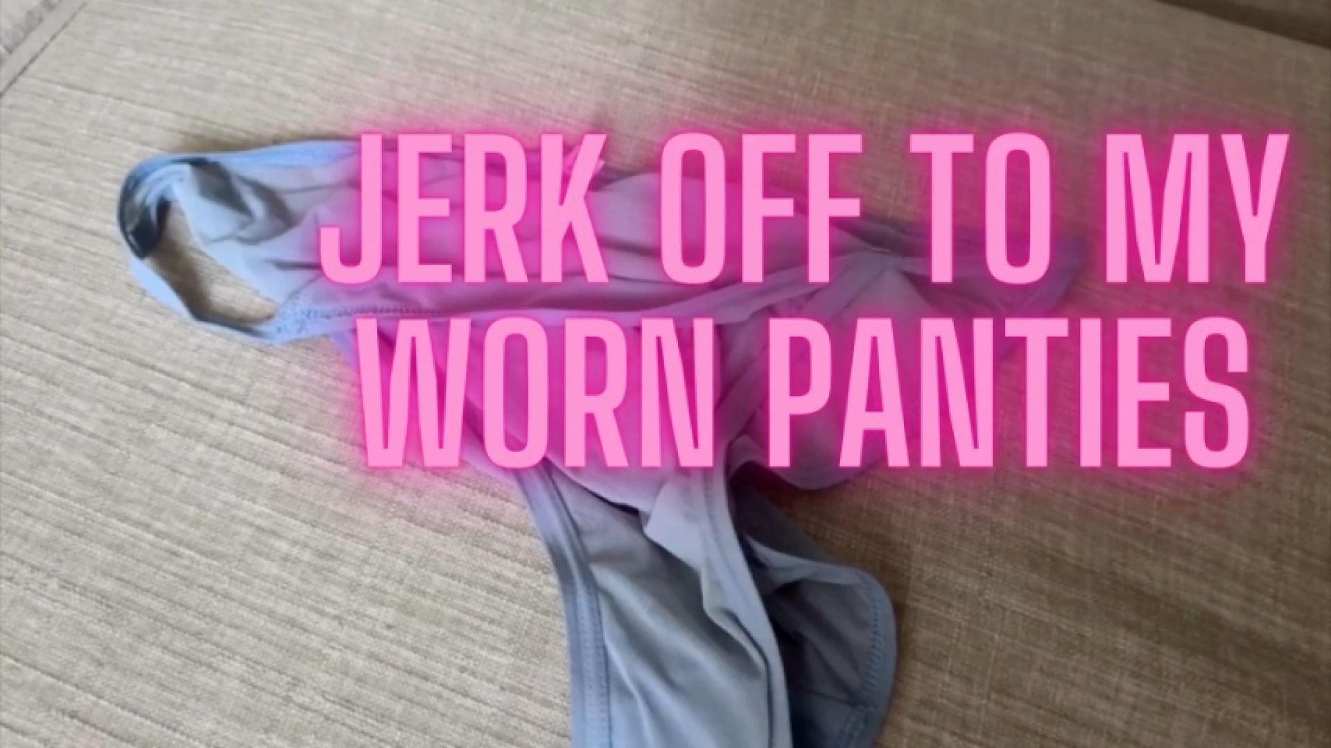 Jerk Off to My Worn Panties