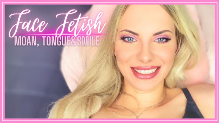 Face Fetish: Moan, Tongue&amp;Smile