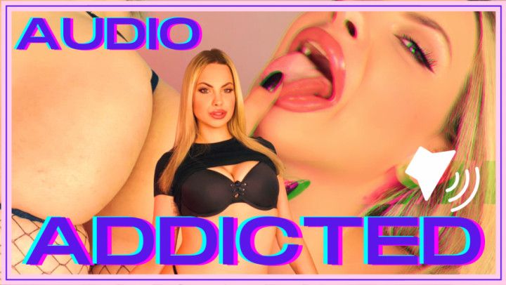 AUDIO ONLY - ADDICTED