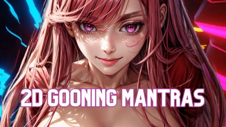 2D Gooning Mantras