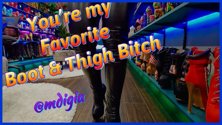 You are my favorite boot and thigh bitch
