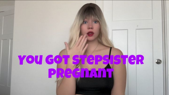 You got step sister pregnant