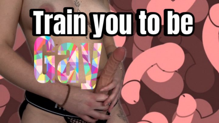 Training you to be gay