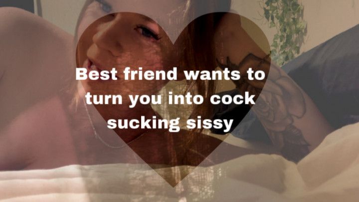 Best friend wants to turn you gay