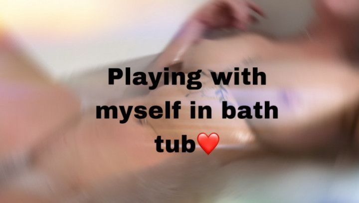 Playing with myself in bathtub