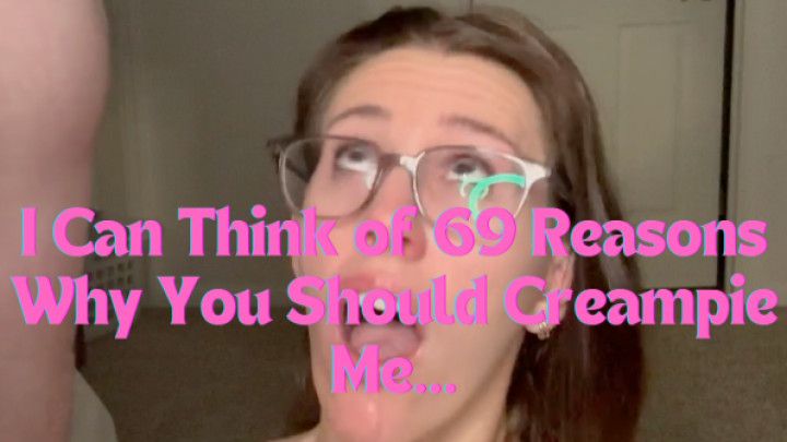 I Can Think of 69 Reasons Why You Should Creampie Me