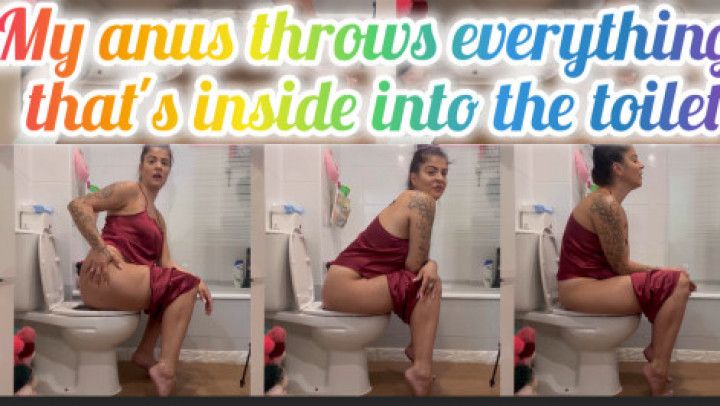 My anus throws everything that's inside into the toilet