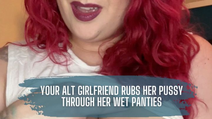 Your Alt Girlfriend Rubs Her Pussy Through Her Wet Panties