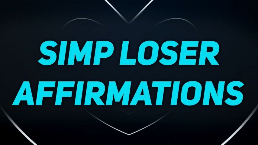 Simp Affirmations for Unfuckable Losers