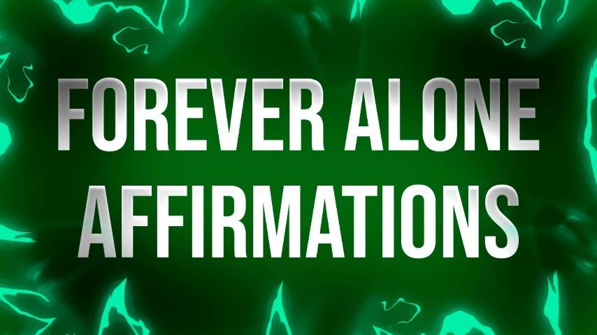 Forever Alone Affirmations for Rejects