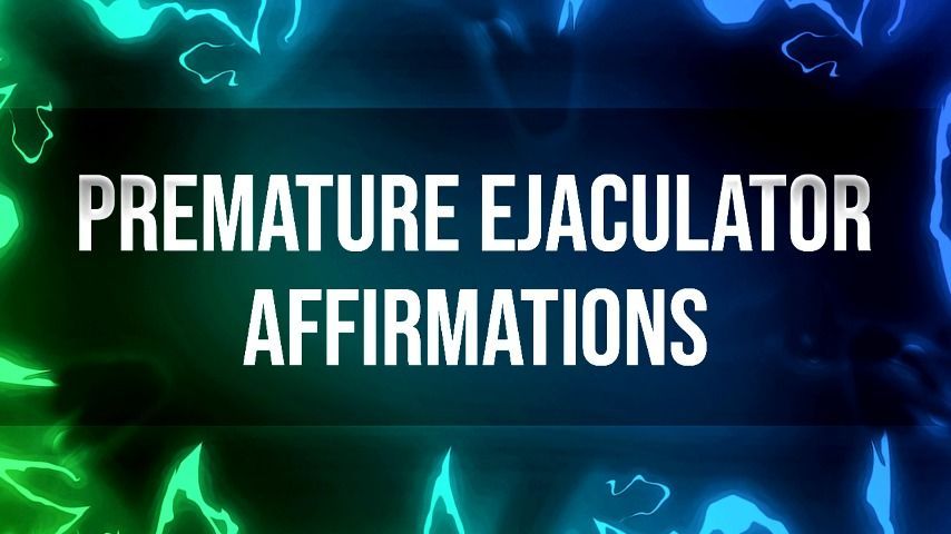 Premature Ejaculator Affirmations